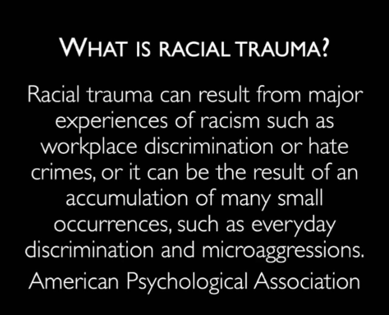 A slide defining racial trauma, the result of "major experiences of racism such as workplace discrimination or hate crimes," or "an accumulation of many small occurrences," like microaggressions.